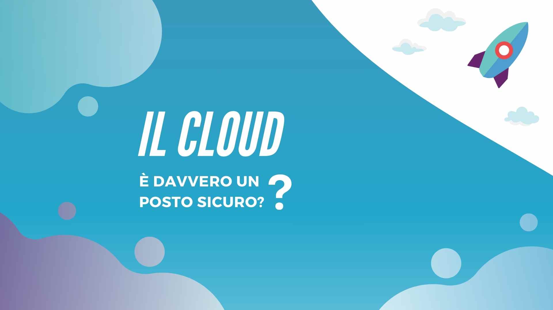 Sicurezza del cloud computing: il cloud è davvero un posto sicuro?