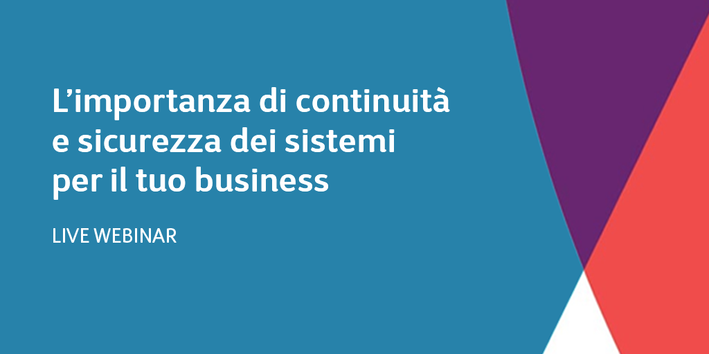 L’importanza di continuità e sicurezza dei sistemi per il tuo business