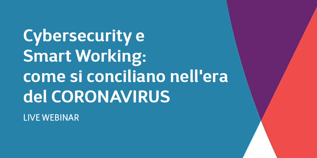 Cybersecurity e Smart Working: come si conciliano nell'era del CORONAVIRUS