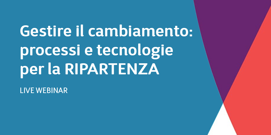 Gestire il cambiamento: processi e tecnologie per la RIPARTENZA